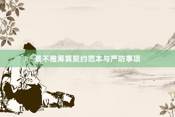 景不雅筹算契约范本与严防事项